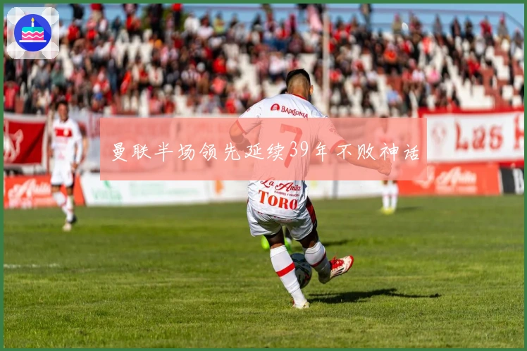 曼联半场领先延续39年不败神话