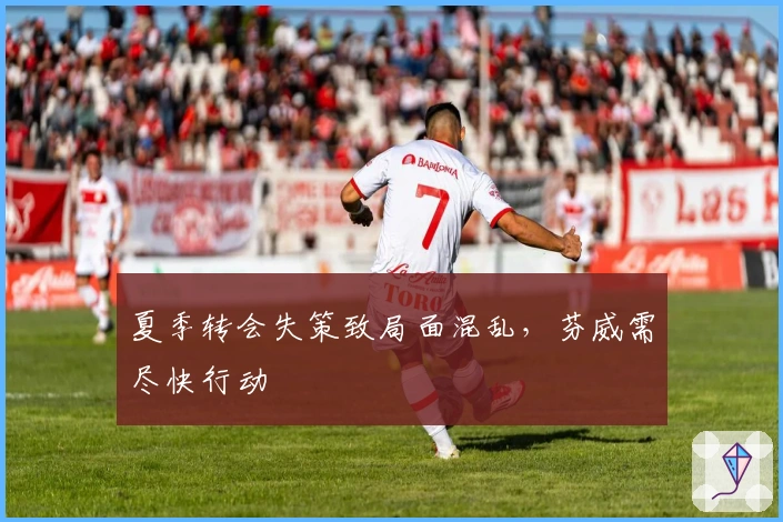 夏季转会失策致局面混乱，芬威需尽快行动