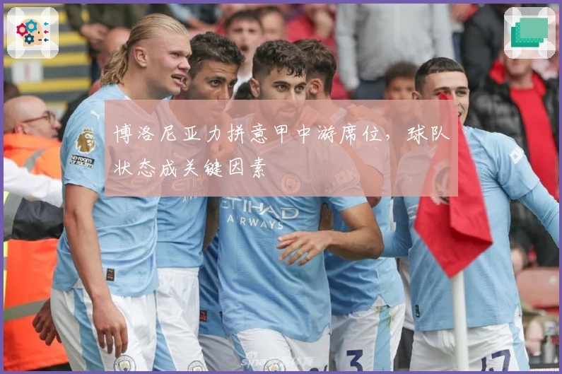 博洛尼亚力拼意甲中游席位，球队状态成关键因素