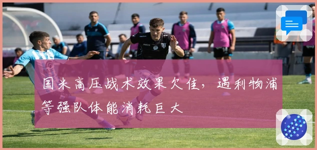 国米高压战术效果欠佳，遇利物浦等强队体能消耗巨大