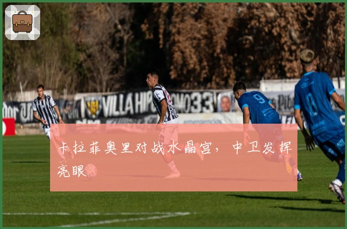 卡拉菲奥里对战水晶宫,中卫发挥亮眼