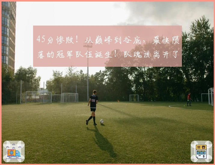 45分惨败！从巅峰到谷底，最快陨落的冠军队伍诞生！队魂该离开了