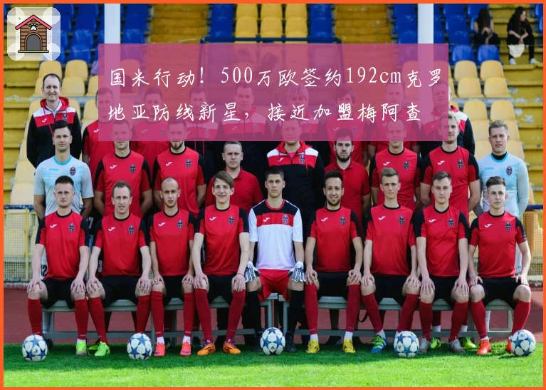 国米行动！500万欧签约192cm克罗地亚防线新星，接近加盟梅阿查