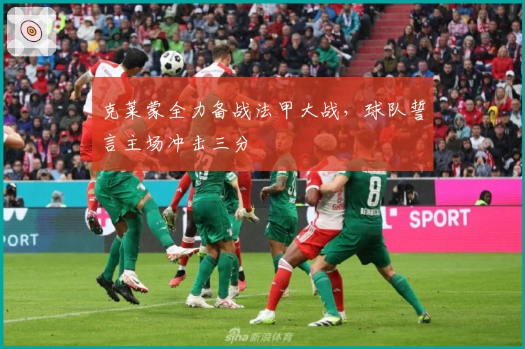 克莱蒙全力备战法甲大战，球队誓言主场冲击三分