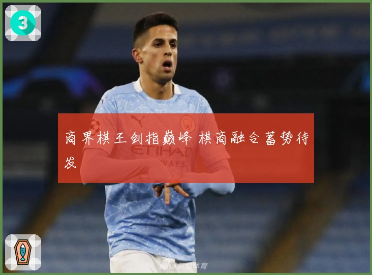 商界棋王剑指巅峰 棋商融合蓄势待发